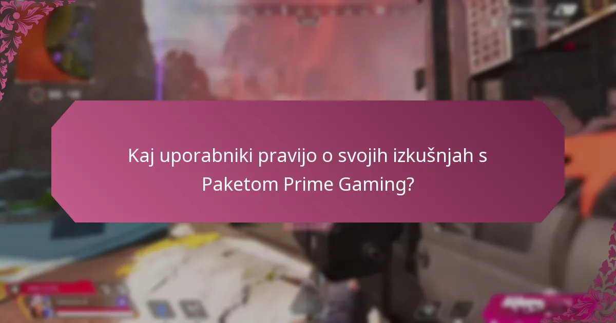 Kaj uporabniki pravijo o svojih izkušnjah s Paketom Prime Gaming?