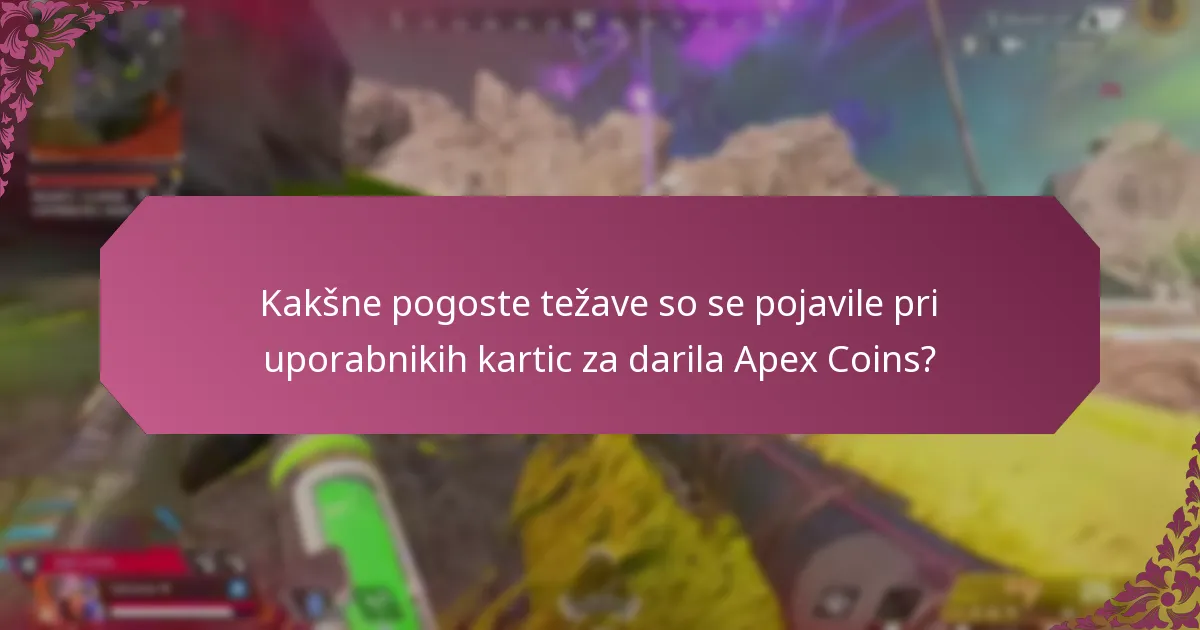 Kakšne pogoste težave so se pojavile pri uporabnikih kartic za darila Apex Coins?