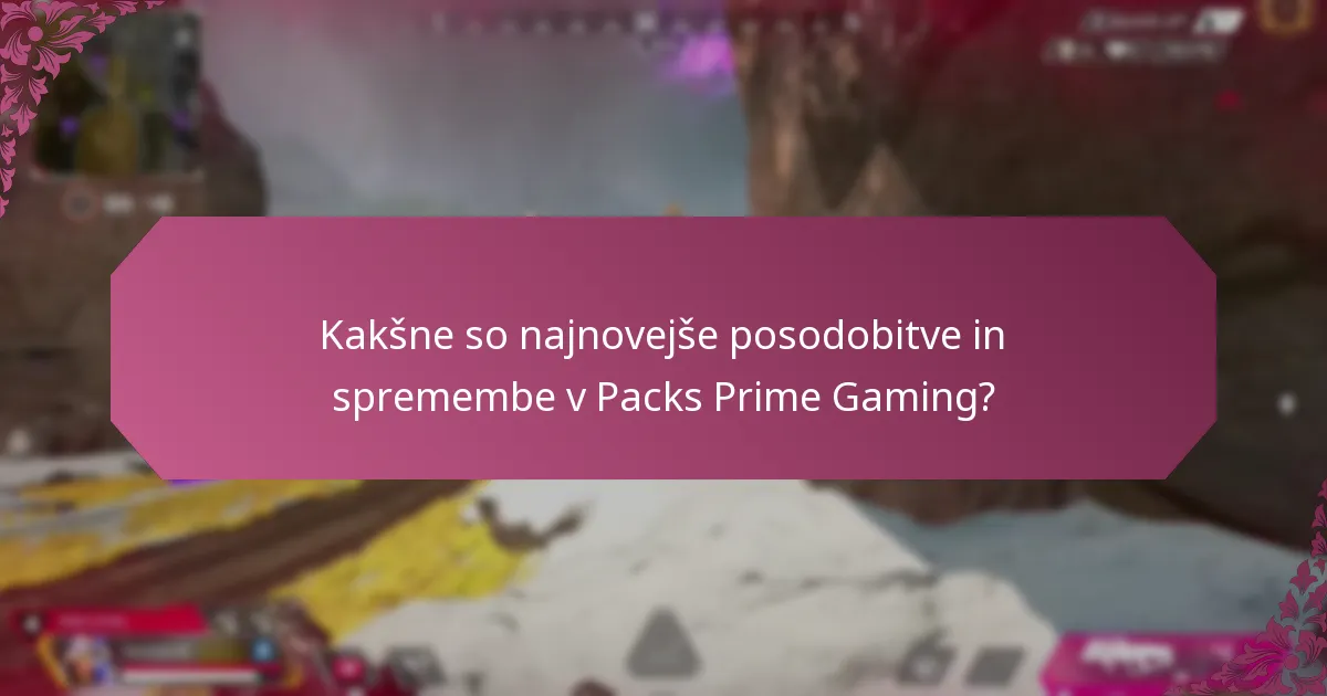 Kakšne so najnovejše posodobitve in spremembe v Packs Prime Gaming?
