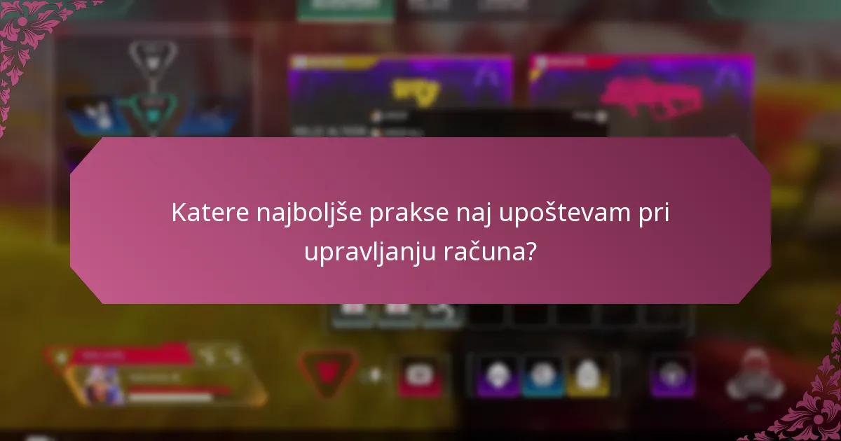 Katere najboljše prakse naj upoštevam pri upravljanju računa?