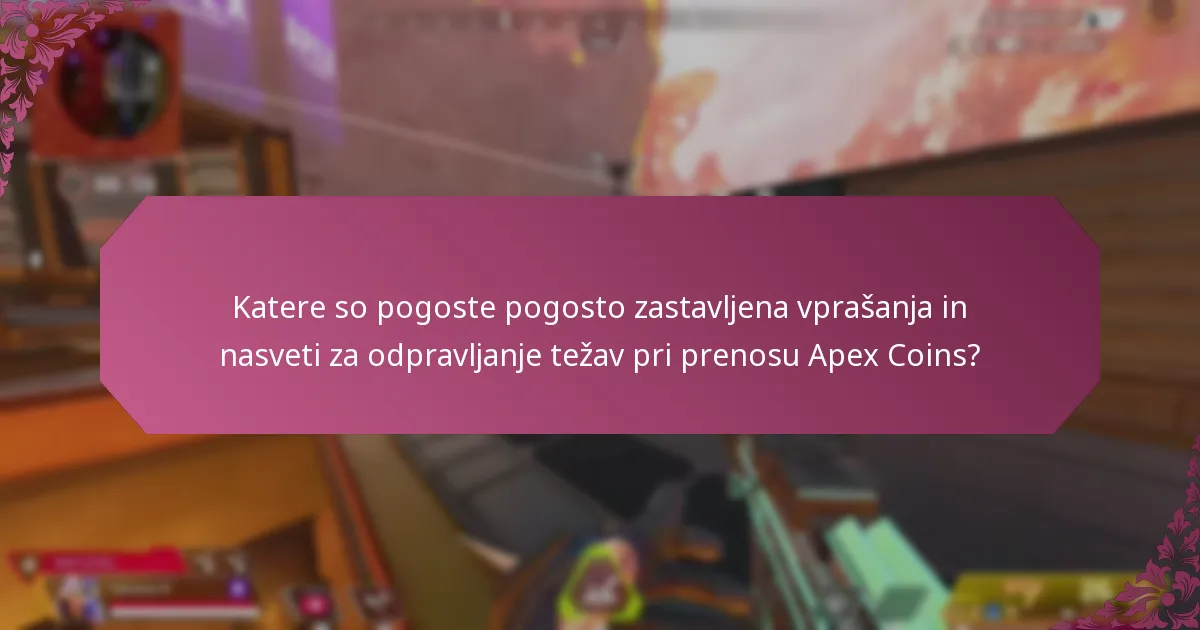 Katere so pogoste pogosto zastavljena vprašanja in nasveti za odpravljanje težav pri prenosu Apex Coins?