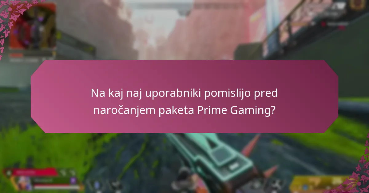 Na kaj naj uporabniki pomislijo pred naročanjem paketa Prime Gaming?